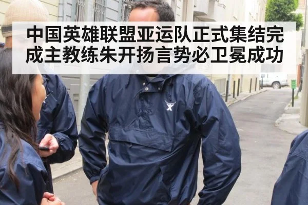 中国英雄联盟亚运队正式集结完成主教练朱开扬言势必卫冕成功