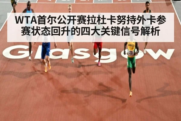 WTA首尔公开赛拉杜卡努持外卡参赛状态回升的四大关键信号解析